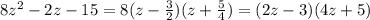 8 z^{2} -2z-15 =8(z- \frac{3}{2} )(z+ \frac{5}{4} )=(2z-3)(4z+5)