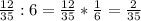 \frac{12}{35} : 6 =\frac{12}{35} * \frac{1}{6}=\frac{2}{35}