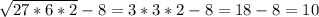 \sqrt{27*6*2}-8=3*3*2-8=18-8=10