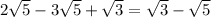 2\sqrt{5} -3 \sqrt{5} + \sqrt{3} = \sqrt{3} - \sqrt{5}