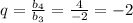 q=\frac{b_{4}}{b_{3}}=\frac{4}{-2}=-2