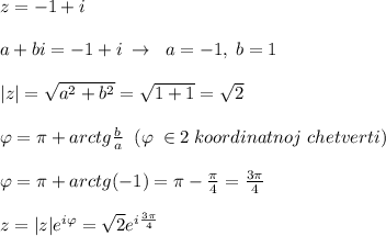 z=-1+i\\\\a+bi=-1+i\; \to \; \; a=-1,\; b=1\\\\|z|=\sqrt{a^2+b^2}=\sqrt{1+1}=\sqrt2\\\\\varphi =\pi +arctg\frac{b}{a}\; \; (\varphi \; \in 2\; koordinatnoj\; chetverti)\\\\\varphi =\pi +arctg(-1)=\pi -\frac{\pi}{4}=\frac{3\pi }{4}\\\\z=|z|e^{i\varphi}=\sqrt2e^{i\frac{3\pi}{4}}