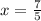 x= \frac{7}{5}