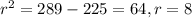 r^2 = 289 - 225 = 64, r = 8