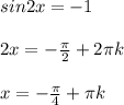 sin2x=-1 \\ \\ 2x=- \frac{ \pi }{2} +2 \pi k \\ \\ x=- \frac{ \pi }{4} + \pi k