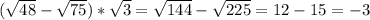 (\sqrt{48}-\sqrt{75})*\sqrt{3} = \sqrt{144} - \sqrt{225} = 12 - 15 = -3