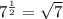 7^{ \frac{1}{2} } = \sqrt{7}