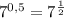 7^{0,5} = 7^{ \frac{1}{2} }