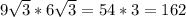 9 \sqrt{3} *6 \sqrt{3} =54*3=162