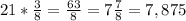 21 * \frac{3}{8}=\frac{63}{8}= 7 \frac{7}{8}= 7,875