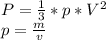 P= \frac{1}{3}*p*V^{2} &#10; \\ p= \frac{m}{v}