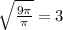 \sqrt{ \frac{9 \pi }{ \pi }}=3