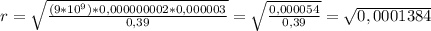 r = \sqrt{ \frac{(9 * 10^9) * 0,000000002 * 0,000003}{0,39} } = \sqrt{\frac{0,000054}{0,39} }= \sqrt{0,0001384}