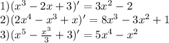 1) (x^3 - 2x + 3)' = 3x^2 - 2 \\&#10;2) (2x^4 - x^3 + x)' = 8x^3 - 3x^2 + 1\\&#10;3) (x^5 - \frac{x^3}{3} + 3)' = 5x^4 - x^2