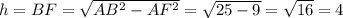 h=BF=\sqrt{AB^2-AF^2}=\sqrt{25-9}=\sqrt{16}=4