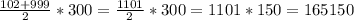 \frac{102+999}{2} *300= \frac{1101}{2} *300=1101*150=165150