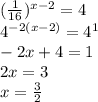 (\frac{1}{16})^{x-2}=4\\4^{-2(x-2)}=4^1\\-2x+4=1\\2x=3\\x=\frac{3}2