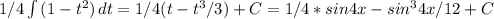 1/4 \int\limits {(1-t^2)} \, dt= 1/4(t-t^3/3)+C=1/4*sin4x-sin^34x/12+C