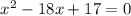 \ x^{2} -18x+ 17 =0