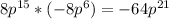 8 p^{15} *(-8p^6 )= - 64 p^{21}