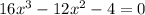 16x^3 - 12x^2 - 4 = 0