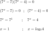 (7^x-7)(7^x-4) = 0 \\ \\ (7^x-7) = 0 \ \ ; \ \ (7^x-4) = 0 \\ \\ 7^x = 7^1 \ \ \ \ \ \ \ ; \ \ \ 7^x = 4 \\ \\ x = 1 \ \ \ \ \ \ \ \ \ \ ; \ \ \ x = log_74