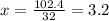 x=\frac{102.4}{32}=3.2