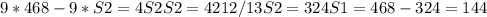 9*468-9*S2=4S2
 S2=4212/13
 S2=324
 S1=468-324=144