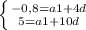 \left \{ {{-0,8=a1+4d} \atop {5=a1+10d}} \right.