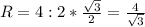 R=4:2* \frac{ \sqrt{3}}{2} = \frac{4}{ \sqrt{3}}