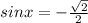 sin x=- \frac{ \sqrt{2} }{2}