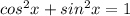 cos^{2} x+ sin^{2} x=1