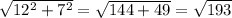 \sqrt{12^2+7^2 }= \sqrt{144+49}= \sqrt{193}