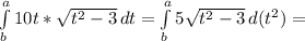 \int\limits^a_b {10t* \sqrt{t^2-3} } \, dt = \int\limits^a_b {5 \sqrt{t^2-3} } \, d(t^2)=