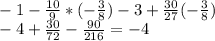 \\\ -1- \frac{10}{9}* (-\frac{3}{8}) -3+ \frac{30}{27} (-\frac{3}{8}) \\-4+ \frac{30}{72} - \frac{90}{216} =-4