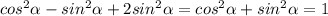 cos^2 \alpha -sin^2 \alpha +2sin^2 \alpha =cos^2 \alpha + sin^2 \alpha=1