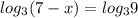 log_{ 3} (7-x)= log_{ 3} 9