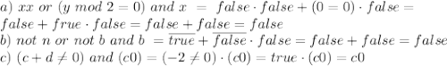 a) \ xx \ or \ (y \ mod \ 2=0) \ and \ x \ = \ false\cdot false +(0=0)\cdot false= \\ false+frue\cdot false=false+false=false \\ b) \ not \ n \ or \ not \ b \ and \ b \ = \overline{true}+\overline{false}\cdot false=false+false=false \\ c) \ (c+d \neq 0) \ and \ (c0)=(-2 \neq 0)\cdot(c0)=true\cdot(c0)=c0