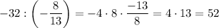 -32:\left( -\dfrac8{13}\right) =-4\cdot 8\cdot \dfrac{-13}8=4\cdot 13=52