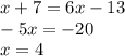 x+7=6x-13 \\ -5x=-20 \\ x=4