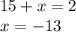 15+x=2 \\ x=-13