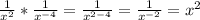 \frac{1}{ x^{2} } * \frac{1}{ x^{-4} } = \frac{1}{ x^{2-4} } = \frac{1}{ x^{-2} } = x^{2}