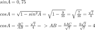 sinA=0,75 \\ \\ cosA= \sqrt{1-sin^2A} = \sqrt{1- \frac{9}{16} } = \sqrt{ \frac{7}{16} } = \frac{ \sqrt{7} }{4} \\ \\ cosA= \frac{AC}{AB}= \frac{ \sqrt{7} }{4} =\ \textgreater \ AB= \frac{4AC}{ \sqrt{7} } = \frac{4 \sqrt{7} }{ \sqrt{7} } =4