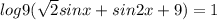 log9( \sqrt{2}sinx+sin2x+9)=1