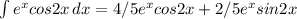 \int\limits {e^xcos2x} \, dx= 4/5e^xcos2x+2/5e^xsin2x