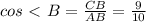 cos\ \textless \ B= \frac{CB}{AB}= \frac{9}{10}