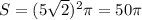 S = (5 \sqrt{2})^{2} \pi =50 \pi