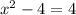 x^{2} -4=4