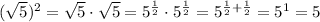 (\sqrt5)^2=\sqrt5\cdot \sqrt5=5^{\frac{1}{2}}\cdot 5^{\frac{1}{2}}=5^{\frac{1}{2}+\frac{1}{2}}=5^1=5