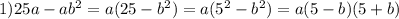 1) 25a-ab^2=a(25-b^2)=a(5^2-b^2)=a(5-b)(5+b)